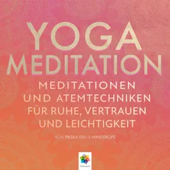 Yoga Meditation * Meditationen und Atemtechniken für Ruhe, Vertrauen und Leichtigkeit