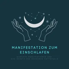 Manifestation zum Einschlafen: Wünsche manifestieren und das Gesetz der Resonanz entfesseln