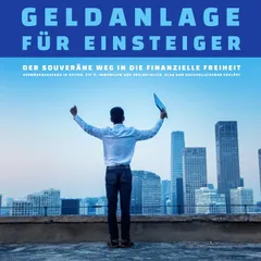 Geldanlage für Einsteiger: Der Weg in die finanzielle Freiheit