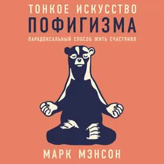 Тонкое искусство пофигизма: Парадоксальный способ жить счастливо