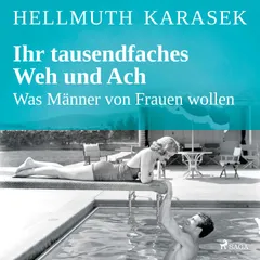 Ihr tausendfaches Weh und Ach - Was Männer von Frauen wollen