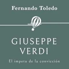 Giuseppe Verdi. El ímpetu de la convicción