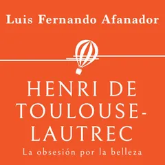 Henri de Toulouse- Lautrec. La obsesión por la belleza