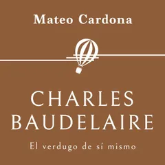 Charles Baudelaire. El verdugo de sí mismo