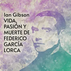 Vida, pasión y muerte de Federico García Lorca (1898-1936)