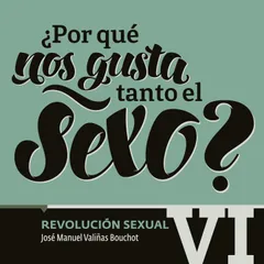 ¿Por qué nos gusta tanto el sexo? Revolución Sexual VI
