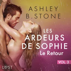 Les Ardeurs de Sophie vol. 3 : Le Retour - Une nouvelle érotique