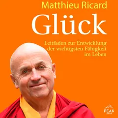 Glück. Leitfaden zur Entwicklung der wichtigsten Fähigkeit im Leben