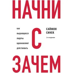 Начни с "Зачем?". Как выдающиеся лидеры вдохновляют действовать