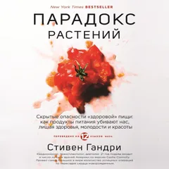 Парадокс растений. Скрытые опасности "здоровой" пищи: как продукты питания убивают нас, лишая здоровья, молодости и красоты