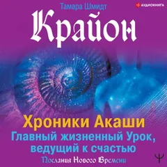 Крайон. Хроники Акаши. Главный жизненный Урок, ведущий к счастью