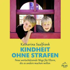 Kindheit ohne Strafen. Neue wertschätzende Wege für Eltern, die es anders machen wollen
