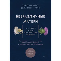 Безразличные матери. Исцеление от ран родительской нелюбви