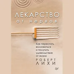 Лекарство от нервов. Как перестать волноваться и получить удовольствие от жизни