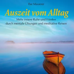 Auszeit vom Alltag - Mehr innere Ruhe durch mentale Übungen und meditative Reisen