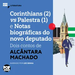 Corinthians (2) vs Palestra (1) e notas biográficas do novo deputado: Dois contos de Alcântara Machado.