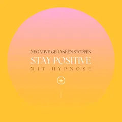 Stay positive! Negative Gedanken stoppen mit Hypnose