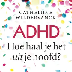 ADHD, Hoe Haal Je het Uit Je Hoofd?