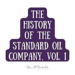 The History of the Standard Oil Company, Vol. 1