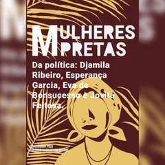 Mulheres pretas da política  Eva de Bonsucesso, Jovita Feitosa, Esperança Garcia e Djamila Ribeiro
