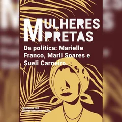 Mulheres pretas da política Marielle Franco, Marli Soares e Sueli Carneiro