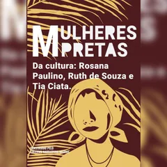 Mulheres pretas da cultura   Tia Ciata, Ruth de Souza e Rosana Paulino