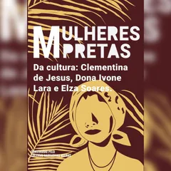 Mulheres pretas da cultura  Elza Soares, Clementina de Jesus e Dona Ivone Lara