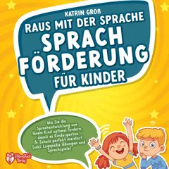 Raus mit der Sprache - Sprachförderung für Kinder: Wie Sie die Sprachentwicklung von Ihrem Kind optimal fördern, damit es Kindergarten & Schule perfekt meistert (inkl. Logopädie- und Sprachspiele)