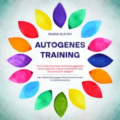 Autogenes Training: Durch Selbsthypnose und Autosuggestion Stress abbauen, besser einschlafen und Konzentration steigern - inkl. Meditation gegen Rückenschmerzen & Kopfschmerzen