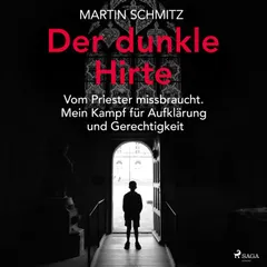 Der dunkle Hirte. Vom Priester missbraucht. Mein Kampf für Aufklärung und Gerechtigkeit