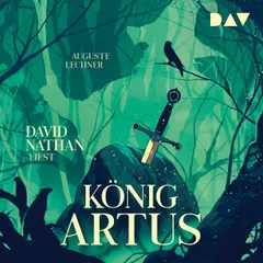 König Artus – Die Geschichte von Artus, seinem geheimnisvollen Ratgeber Merlin und den Rittern der Tafelrunde