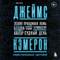 Джеймс Кэмерон. Иллюстрированная биография. От "Титаника" до "Аватара"