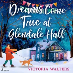 Dreams Come True at Glendale Hall: A romantic, uplifting and feelgood read