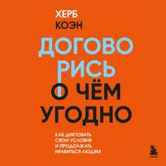 Договорись о чем угодно. Как диктовать свои условия и продолжать нравиться людям