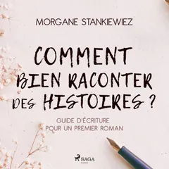 Comment bien raconter des histoires ? : Guide d'écriture pour un premier roman