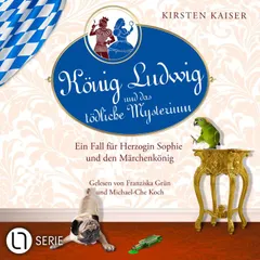 König Ludwig und das tödliche Mysterium - Ein Fall für Herzogin Sophie und den Märchenkönig - Neuschwanstein-Krimi, Teil 5
