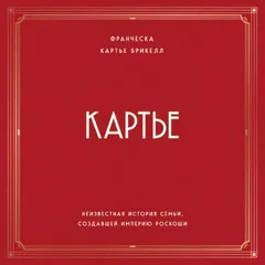 Картье. Неизвестная история семьи, создавшей империю роскоши