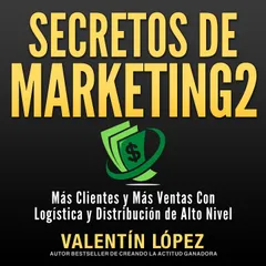 Secretos de Marketing 2 Más Clientes y Más Ventas Con Logística y Distribución de Alto Nivel