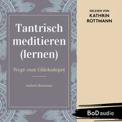 Tantrisch meditieren lernen, Wege zum Glücksdepot