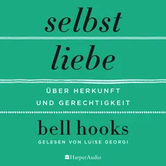 Selbstliebe – Über Herkunft und Gerechtigkeit (ungekürzt)