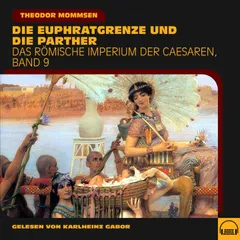 Die Euphratgrenze und die Parther (Das Römische Imperium der Caesaren, Band 9)