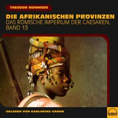 Die afrikanischen Provinzen (Das Römische Imperium der Caesaren, Band 13)