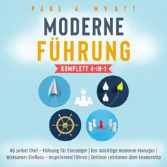 Moderne Führung [Komplett 4-in-1]: Ab sofort Chef – Führung für Einsteiger | Der mächtige moderne Manager | Wirksamer Einfluss – Inspirierend führen | Zeitlose Lektionen über Leadership
