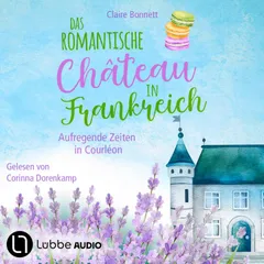 Das romantische Château in Frankreich - Aufregende Zeiten in Courléon