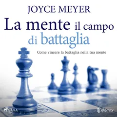 La mente il campo di battaglia. Come vincere la battaglia nella tua mente