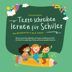 Texte schreiben lernen für Schüler - Das Workbook für 5. bis 8. Klasse: Mit praxiserprobten Methoden, Strategien und Übungen Schritt für Schritt zu großartigen Texten und hervorragenden Bestnoten