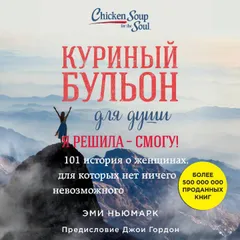 Куриный бульон для души. Я решила - смогу! 101 история о женщинах, для которых нет ничего невозможного