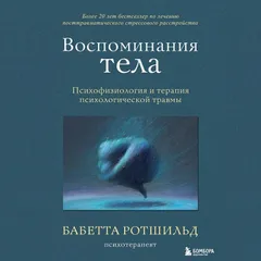 Воспоминания тела. Психофизиология и терапия психологической травмы