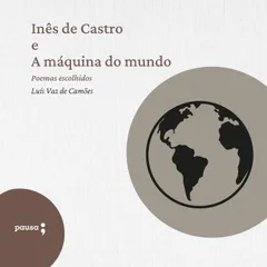 Inês de Castro e A máquina do mundo - poemas escolhidos