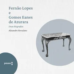 Fernão Lopes e Gomes Eanes de Azurara - duas biografias
